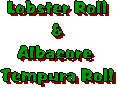 Lobster Roll
&
Albacore 
Tempura Roll